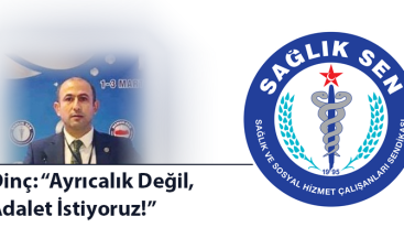 Dinç; Ayrıcalık Değil Adalet İstiyoruz.