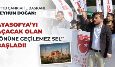 MTTB Çankırı “Zincirler Kırılacak Ayasofya Açılacak”