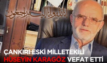 Çankırı Eski Milletvekili Hüseyin Karagöz Vefat Etti