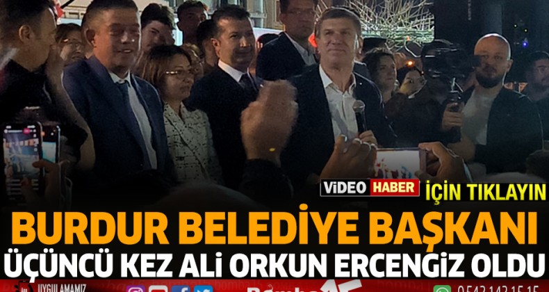 Burdur’da Ali Orkun Ercengiz üçüncü kez belediye başkanı oldu