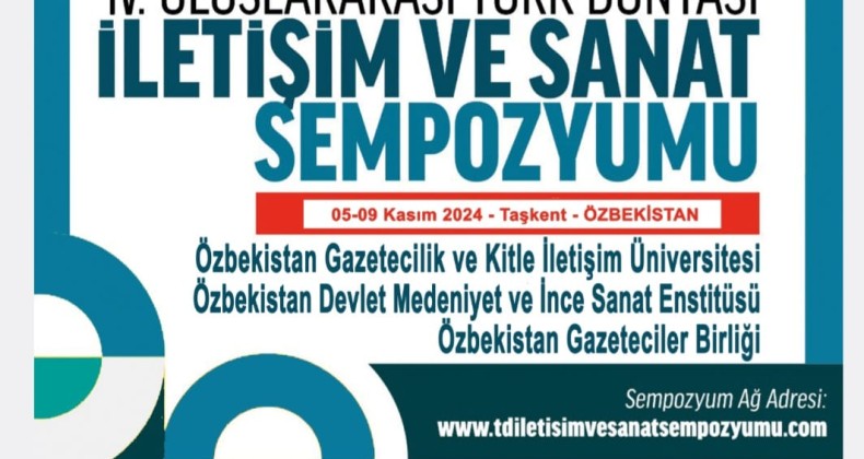 IV. Türk Dünyası İletişim ve Sanat Sempozyumu Özbekistan’ın Taşkent şehrinde gerçekleştirilecek!