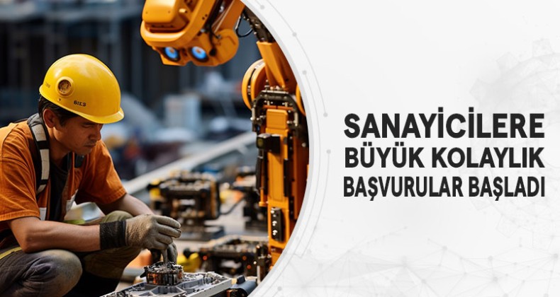 Sanayicilere Büyük Kolaylık; Başvurular Başladı