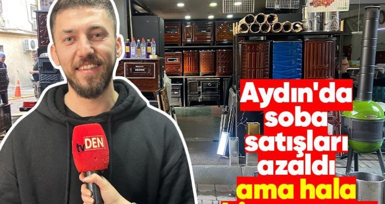 Aydın’da soba satışları azaldı ama hala bir umut var